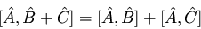 \begin{displaymath}[ \hat{A}, \hat{B} + \hat{C} ]= [ \hat{A}, \hat{B} ]
+ [ \hat{A}, \hat{C} ]
\end{displaymath}