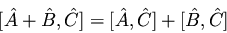 \begin{displaymath}[ \hat{A} + \hat{B}, \hat{C} ]= [ \hat{A}, \hat{C} ]
+ [ \hat{B}, \hat{C} ]
\end{displaymath}