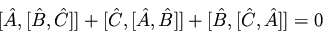 \begin{displaymath}[ \hat{A}, [ \hat{B}, \hat{C} ]]
+ [\hat{C}, [ \hat{A}, \hat{B}] ] +
[ \hat{B}, [ \hat{C}, \hat{A}] ] = 0
\end{displaymath}