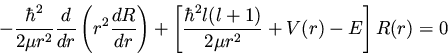 \begin{displaymath}- \frac{\hbar^2}{2 \mu r^2} \frac{d}{dr} \left( r^2 \frac{dR}...
...[ \frac{\hbar^2 l(l+1)}{2 \mu r^2} + V(r) - E \right] R(r) = 0
\end{displaymath}
