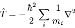 \begin{displaymath}\hat{T} = - \frac{\hbar^2}{2} \sum_i \frac{1}{m_i} \nabla^2
\end{displaymath}