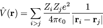 \begin{displaymath}\hat{V}({\bf r}) = \sum_{i>j} \frac{Z_i Z_j e^2}{4 \pi \epsilon_0}
\frac{1}{\vert{\bf r}_i - {\bf r}_j\vert}
\end{displaymath}