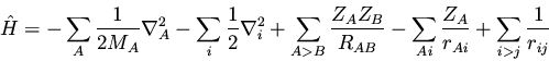 \begin{displaymath}
\hat{H} = - \sum_A \frac{1}{2 M_A} \nabla^2_A - \sum_i \frac...
... - \sum_{Ai} \frac{Z_A}{r_{Ai}}
+ \sum_{i>j} \frac{1}{r_{ij}}
\end{displaymath}