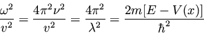 \begin{displaymath}\frac{\omega^2}{v^2} = \frac{4 \pi^2 \nu^2}{v^2} =
\frac{4\pi^2}{\lambda^2} = \frac{2m[E - V(x)]}{\hbar^2}
\end{displaymath}