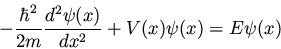 \begin{displaymath}-\frac{\hbar^2}{2m} \frac{d^2\psi(x)}{dx^2} + V(x)\psi(x) = E\psi(x)
\end{displaymath}