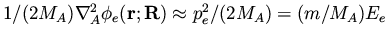 $1/(2M_A) \nabla^2_A \phi_e({\bf r};{\bf R})\approx p_e^2/(2M_A) = (m/M_A)E_e$