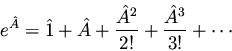 \begin{displaymath}e^{\hat{A}} = \hat{1} + \hat{A} + \frac{\hat{A}^2}{2!} +
\frac{\hat{A}^3}{3!} + \cdots
\end{displaymath}